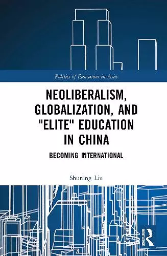 Neoliberalism, Globalization, and "Elite" Education in China cover