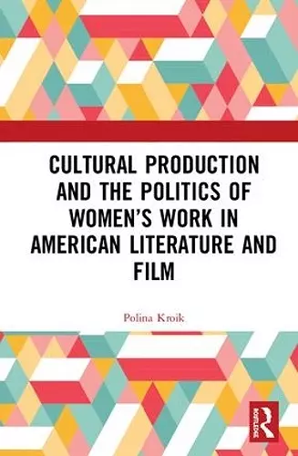 Cultural Production and the Politics of Women’s Work in American Literature and Film cover
