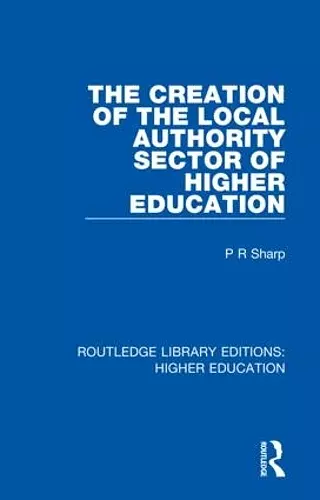 The Creation of the Local Authority Sector of Higher Education cover