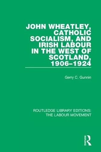 John Wheatley, Catholic Socialism, and Irish Labour in the West of Scotland, 1906-1924 cover