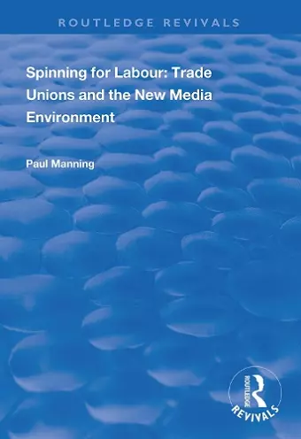 Spinning for Labour: Trade Unions and the New Media Environment cover