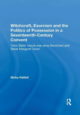 Witchcraft, Exorcism and the Politics of Possession in a Seventeenth-Century Convent cover