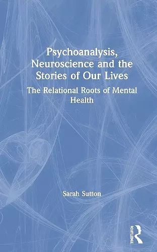 Psychoanalysis, Neuroscience and the Stories of Our Lives cover