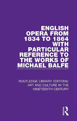 English Opera from 1834 to 1864 with Particular Reference to the Works of Michael Balfe cover