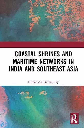 Coastal Shrines and Transnational Maritime Networks across India and Southeast Asia cover