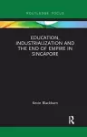 Education, Industrialization and the End of Empire in Singapore cover