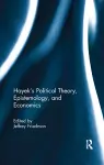 Hayek's Political Theory, Epistemology, and Economics cover