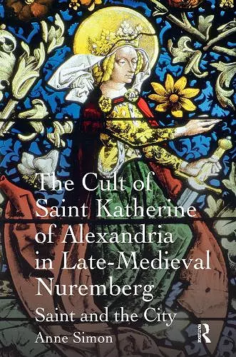 The Cult of Saint Katherine of Alexandria in Late-Medieval Nuremberg cover