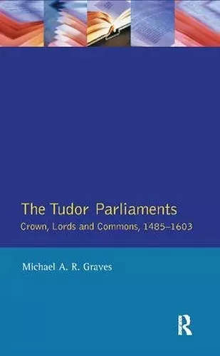 Tudor Parliaments,The Crown,Lords and Commons,1485-1603 cover