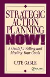 Strategic Action Planning Now Setting and Meeting Your Goals cover