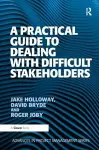 A Practical Guide to Dealing with Difficult Stakeholders cover