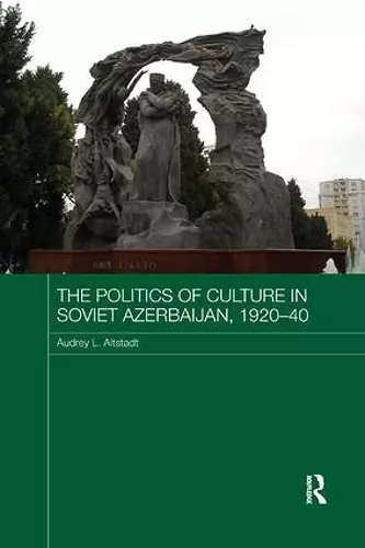 The Politics of Culture in Soviet Azerbaijan, 1920-40 cover