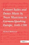 Consort Suites and Dance Music by Town Musicians in German-Speaking Europe, 1648–1700 cover