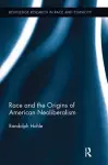 Race and the Origins of American Neoliberalism cover