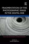 Fragmentation of the Photographic Image in the Digital Age cover