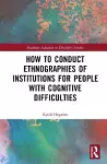 How to Conduct Ethnographies of Institutions for People with Cognitive Difficulties cover