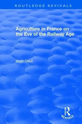 Routledge Revivals: Agriculture in France on the Eve of the Railway Age (1980) cover