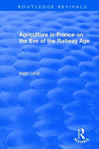 Routledge Revivals: Agriculture in France on the Eve of the Railway Age (1980) cover