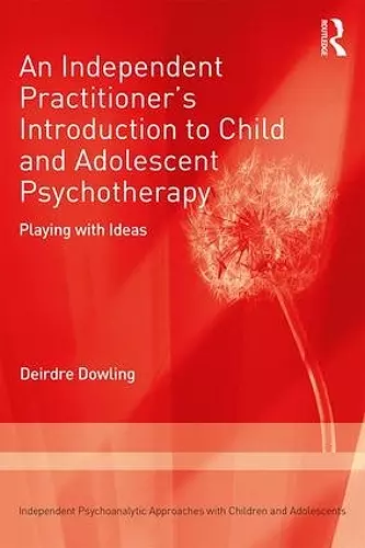 An Independent Practitioner's Introduction to Child and Adolescent Psychotherapy cover