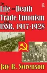 The Life and Death of Trade Unionism in the USSR, 1917-1928 cover