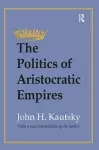 The Politics of Aristocratic Empires cover