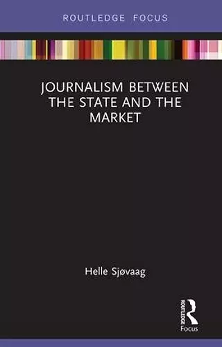 Journalism Between the State and the Market cover