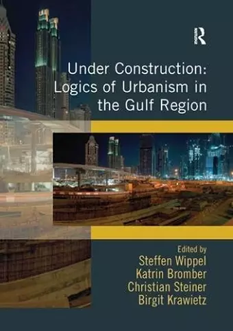 Under Construction: Logics of Urbanism in the Gulf Region cover