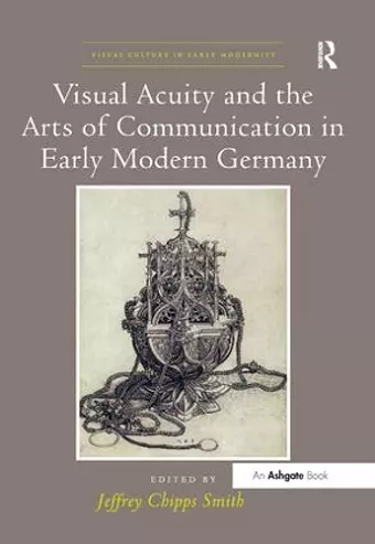 Visual Acuity and the Arts of Communication in Early Modern Germany cover