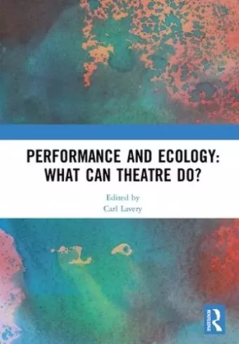 Performance and Ecology: What Can Theatre Do? cover