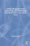 Calling All Superheroes: Supporting and Developing Superhero Play in the Early Years cover