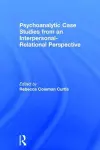 Psychoanalytic Case Studies from an Interpersonal-Relational Perspective cover