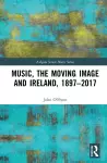 Music, the Moving Image and Ireland, 1897–2017 cover