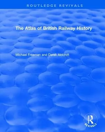 Routledge Revivals: The Atlas of British Railway History (1985) cover