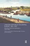 Creating Nationality in Central Europe, 1880-1950 cover