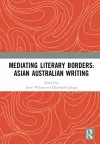 Mediating Literary Borders: Asian Australian Writing cover