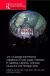 The Routledge International Handbook of New Digital Practices in Galleries, Libraries, Archives, Museums and Heritage Sites cover