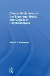 Clinical Evolutions on the Superego, Body, and Gender in Psychoanalysis cover