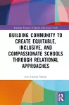 Building Community to Create Equitable, Inclusive and Compassionate Schools through Relational Approaches cover