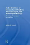 At the Interface of Transactional Analysis, Psychoanalysis, and Body Psychotherapy cover