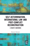 Self-Determination, International Law and Post-Conflict Reconstruction cover