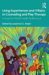 Using Superheroes and Villains in Counseling and Play Therapy cover