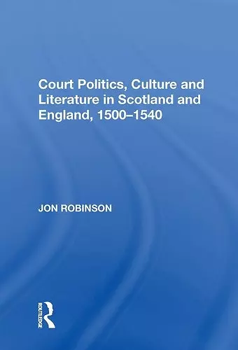 Court Politics, Culture and Literature in Scotland and England, 1500-1540 cover