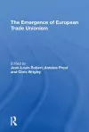 The Emergence of European Trade Unionism cover