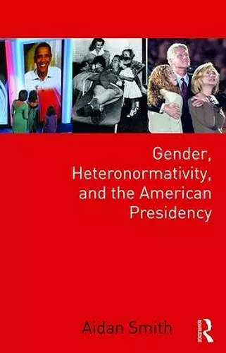Gender, Heteronormativity, and the American Presidency cover