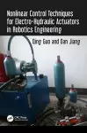 Nonlinear Control Techniques for Electro-Hydraulic Actuators in Robotics Engineering cover