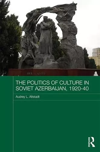 The Politics of Culture in Soviet Azerbaijan, 1920-40 cover