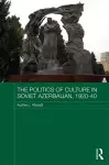 The Politics of Culture in Soviet Azerbaijan, 1920-40 cover