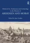 Medieval Art, Architecture and Archaeology in the Dioceses of Aberdeen and Moray cover