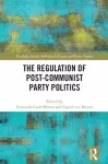 The Regulation of Post-Communist Party Politics cover