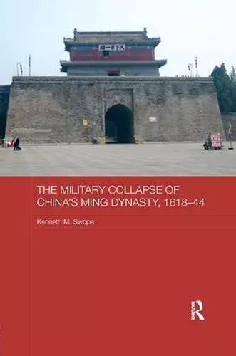 The Military Collapse of China's Ming Dynasty, 1618-44 cover